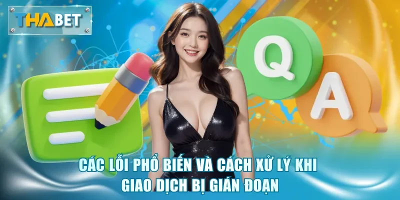 Các lỗi phổ biến và cách xử lý khi giao dịch bị gián đoạn