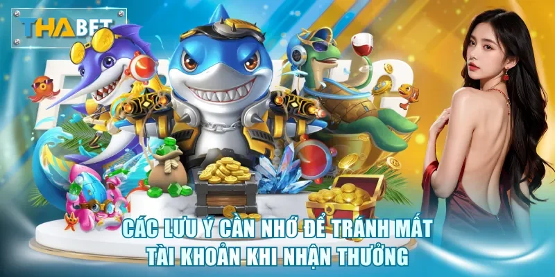 Các lưu ý cần nhớ để tránh mất tài khoản khi nhận thưởng