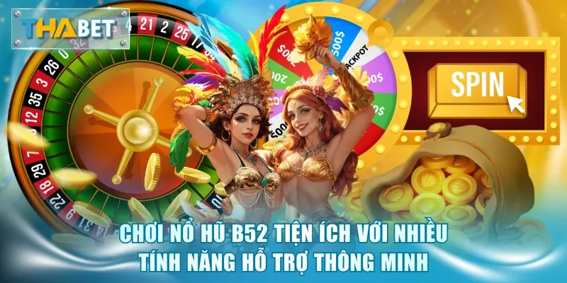 Chơi nổ hũ B52 tiện ích với nhiều tính năng hỗ trợ thông minh