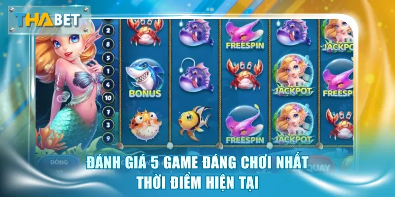 Đánh giá 5 game đáng chơi nhất thời điểm hiện tại