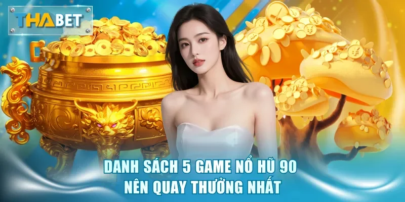Danh sách 5 game nổ hũ 90 nên quay thưởng nhất