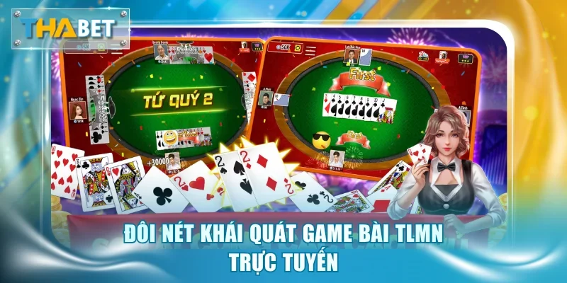 Đôi nét khái quát game bài TLMN trực tuyến