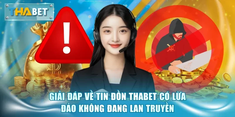 Giải đáp về tin đồn Thabet có lừa đảo không đang lan truyền