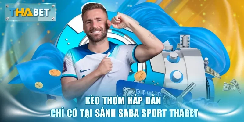 Kèo thơm hấp dẫn chỉ có tại sảnh Saba Sport Thabet