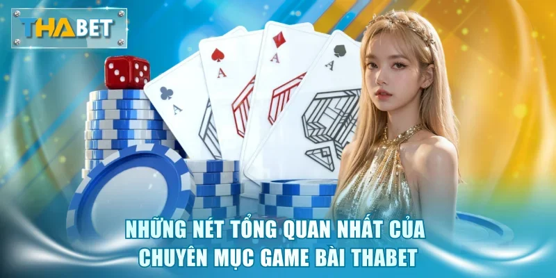 Những nét tổng quan nhất của chuyên mục game bài Thabet