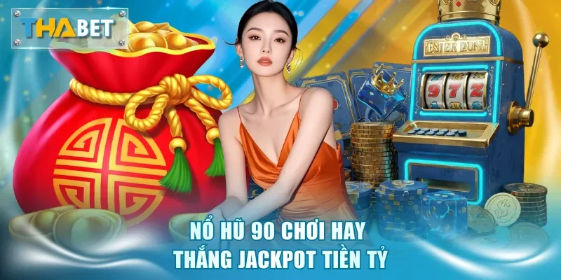 Nổ hũ 90 chơi hay thắng jackpot tiền tỷ