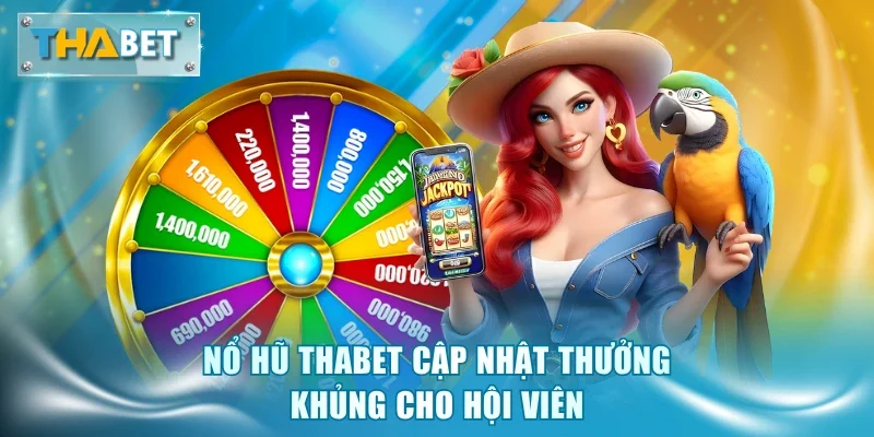 Nổ hũ Thabet cập nhật thưởng khủng cho hội viên