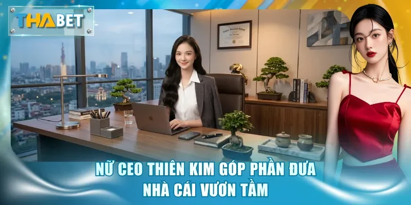 Nữ CEO Thiên Kim góp phần đưa nhà cái vươn tầm