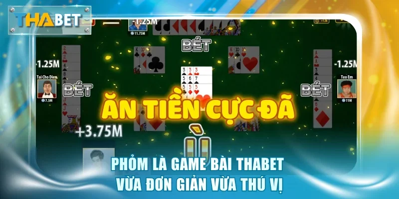 Phỏm là game bài Thabet vừa đơn giản vừa thú vị