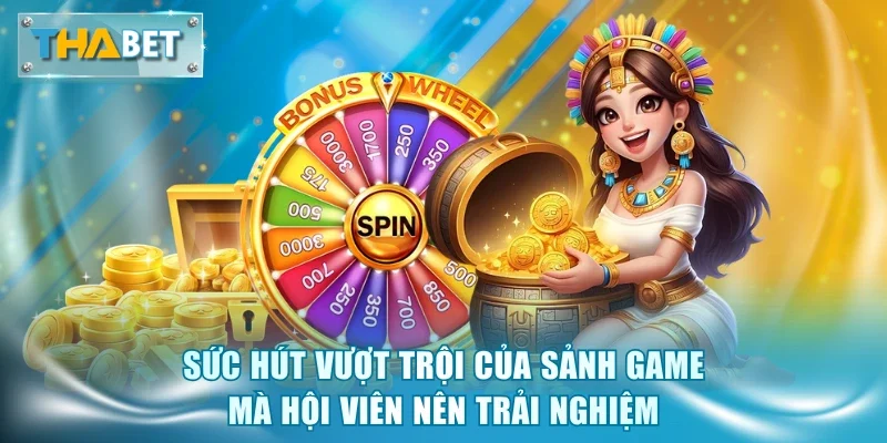Sức hút vượt trội của sảnh game mà hội viên nên trải nghiệm